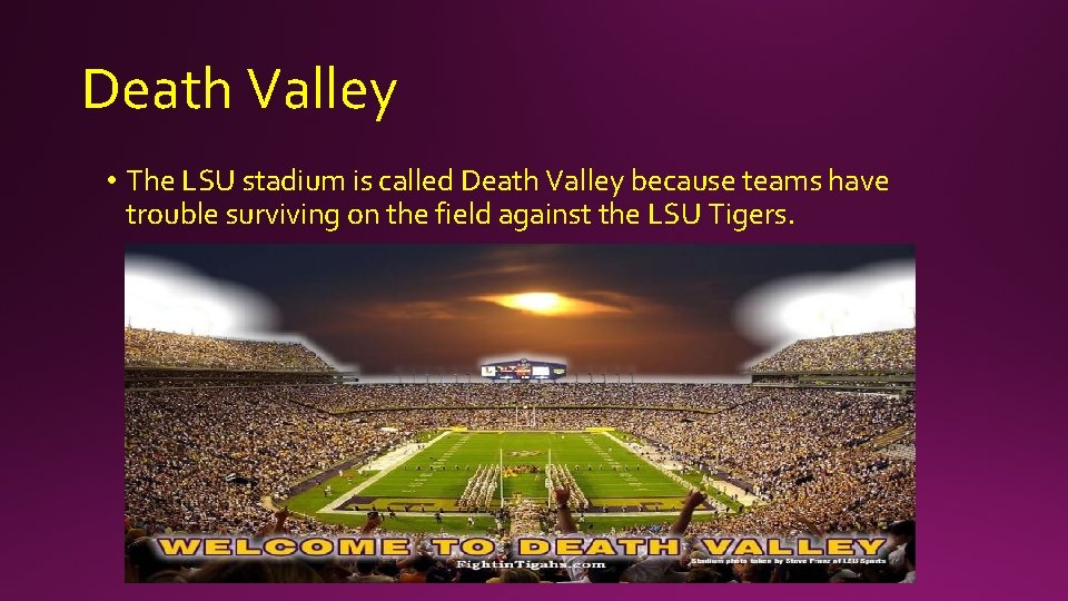 Death Valley • The LSU stadium is called Death Valley because teams have trouble