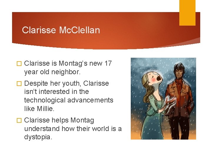 Clarisse Mc. Clellan � Clarisse is Montag’s new 17 year old neighbor. � Despite