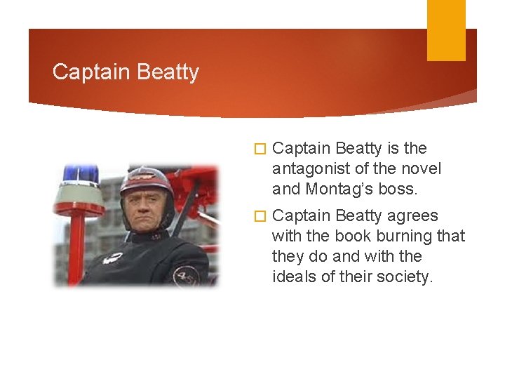 Captain Beatty � Captain Beatty is the antagonist of the novel and Montag’s boss.