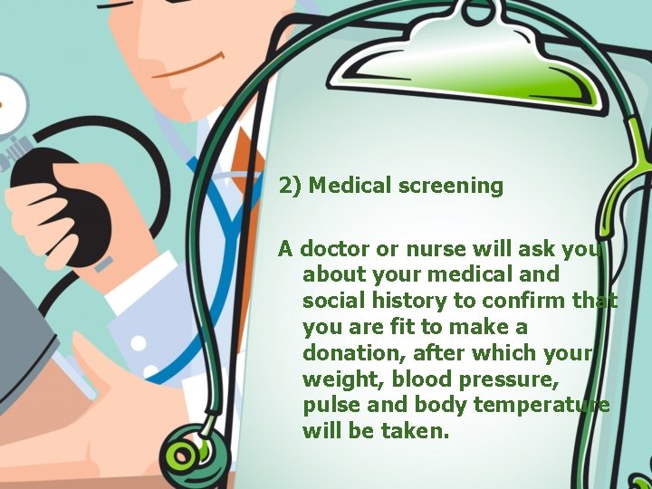 2) Medical screening A doctor or nurse will ask you about your medical and