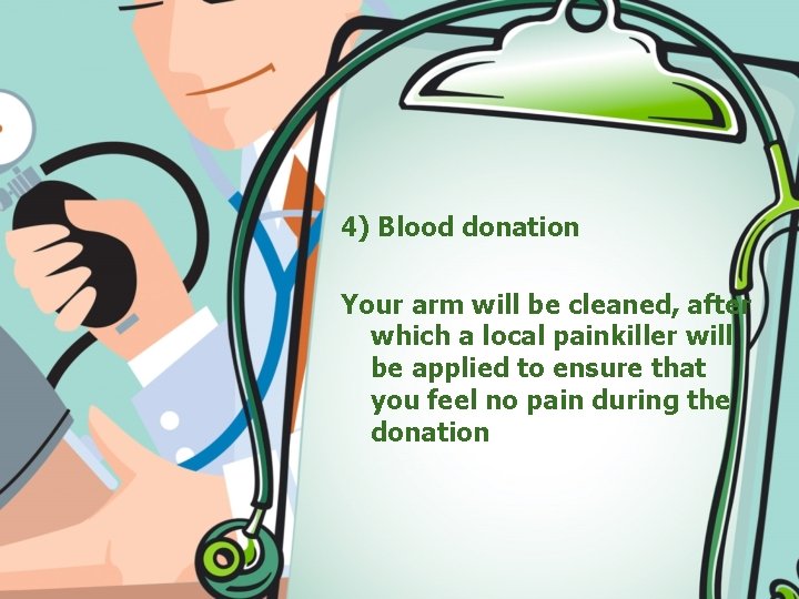 4) Blood donation Your arm will be cleaned, after which a local painkiller will