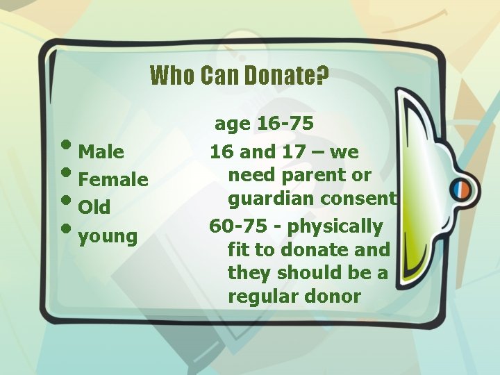 Who Can Donate? • Male • Female • Old • young age 16 -75