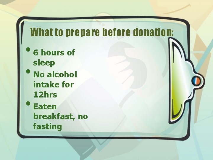 What to prepare before donation: • 6 hours of sleep • No alcohol •