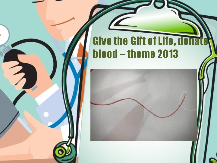 Give the Gift of Life, donate blood – theme 2013 