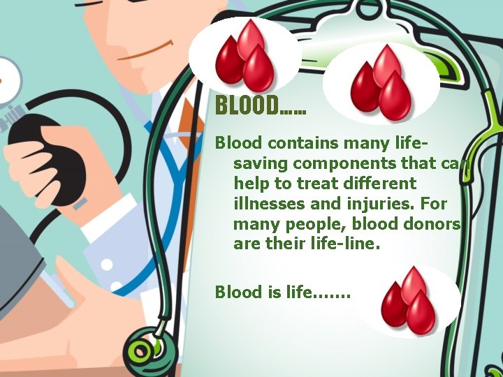 BLOOD…… Blood contains many lifesaving components that can help to treat different illnesses and