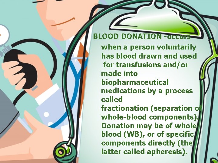BLOOD DONATION -occurs when a person voluntarily has blood drawn and used for transfusions