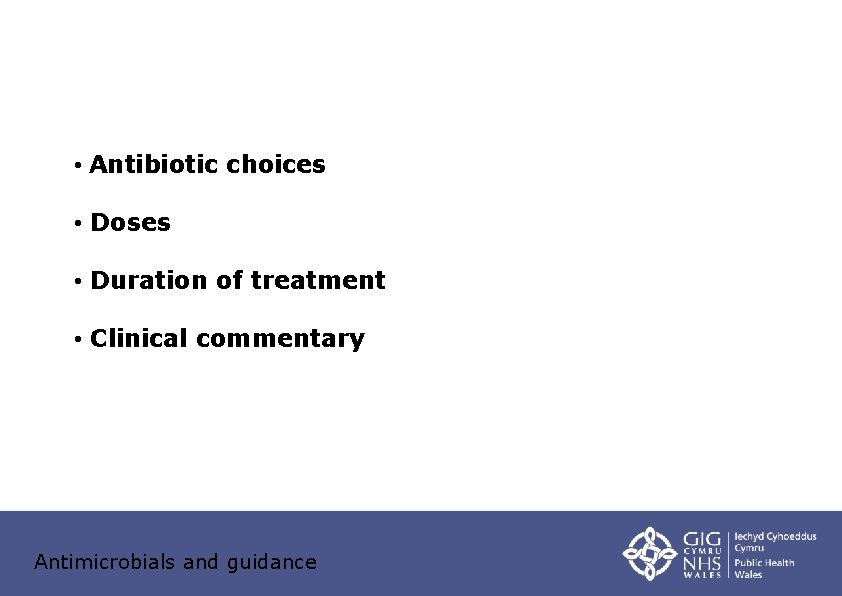  • Antibiotic choices • Doses • Duration of treatment • Clinical commentary Antimicrobials