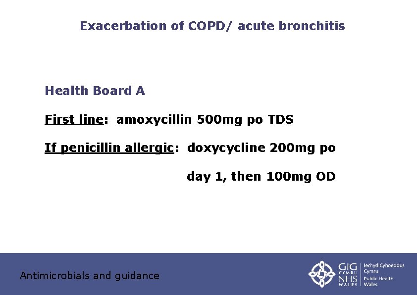 Exacerbation of COPD/ acute bronchitis Health Board A First line: amoxycillin 500 mg po