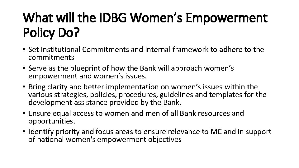 What will the IDBG Women’s Empowerment Policy Do? • Set Institutional Commitments and internal