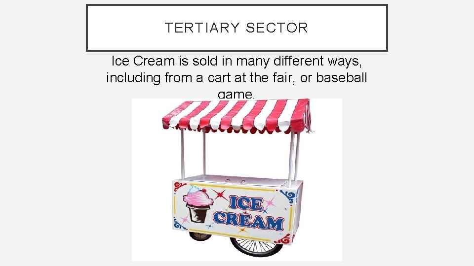 TERTIARY SECTOR Ice Cream is sold in many different ways, including from a cart