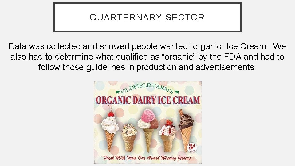 QUARTERNARY SECTOR Data was collected and showed people wanted “organic” Ice Cream. We also