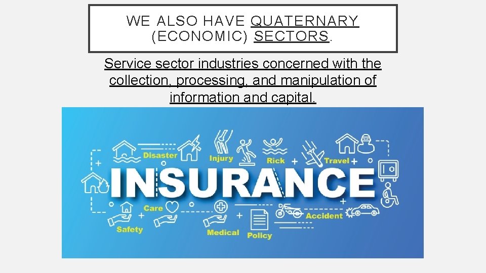 WE ALSO HAVE QUATERNARY (ECONOMIC) SECTORS. Service sector industries concerned with the collection, processing,