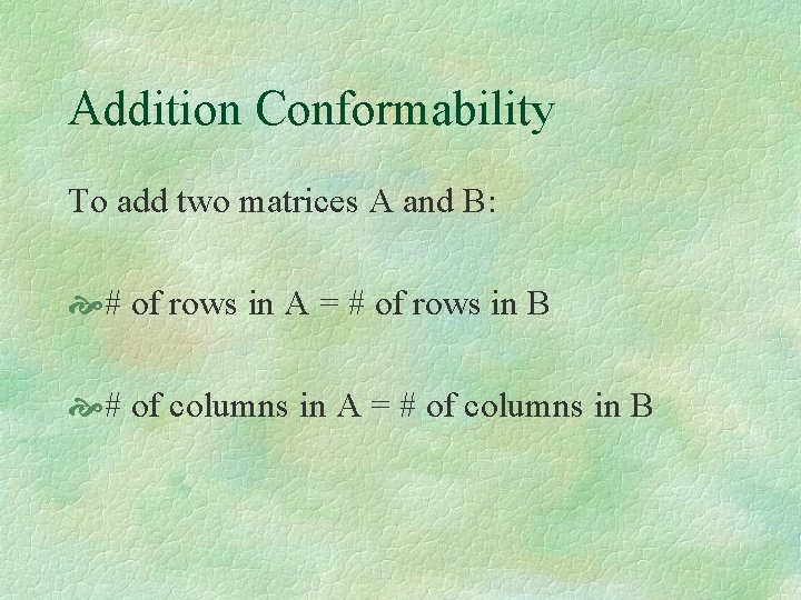 Addition Conformability To add two matrices A and B: # of rows in A
