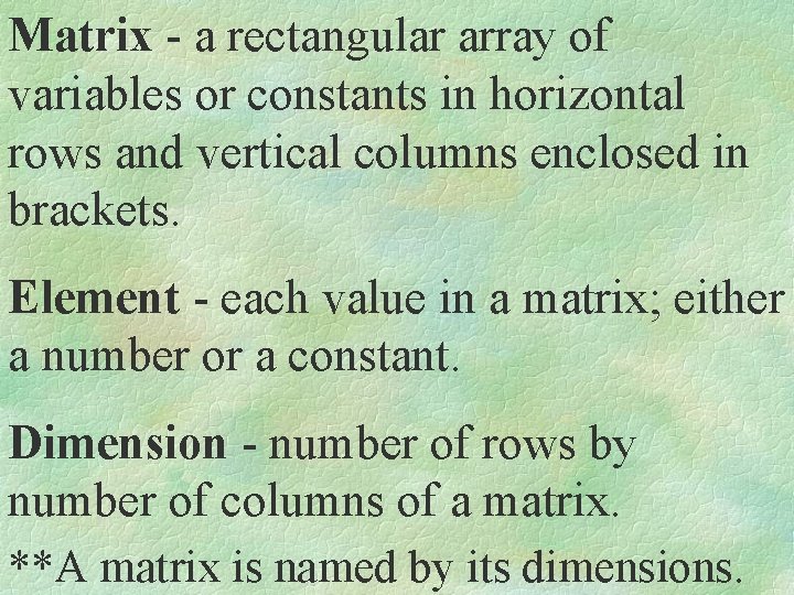 Matrix - a rectangular array of variables or constants in horizontal rows and vertical