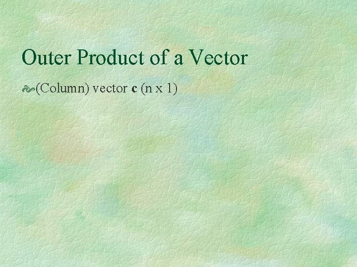 Outer Product of a Vector (Column) vector c (n x 1) 