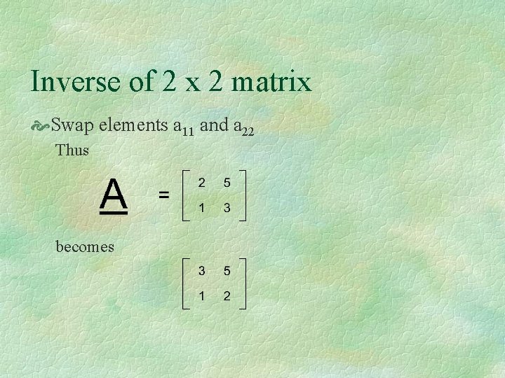 Inverse of 2 x 2 matrix Swap elements a 11 and a 22 Thus