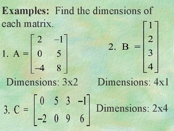 Examples: Find the dimensions of each matrix. Dimensions: 3 x 2 Dimensions: 4 x