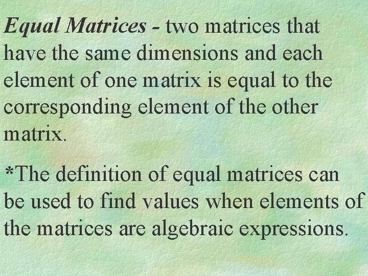 Equal Matrices - two matrices that have the same dimensions and each element of