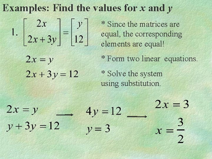Examples: Find the values for x and y * Since the matrices are equal,