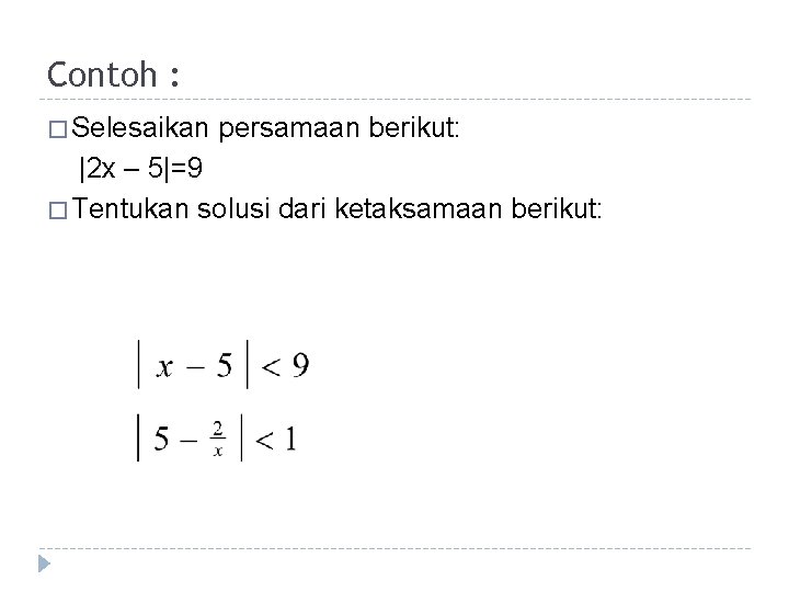 Contoh : � Selesaikan persamaan berikut: |2 x – 5|=9 � Tentukan solusi dari