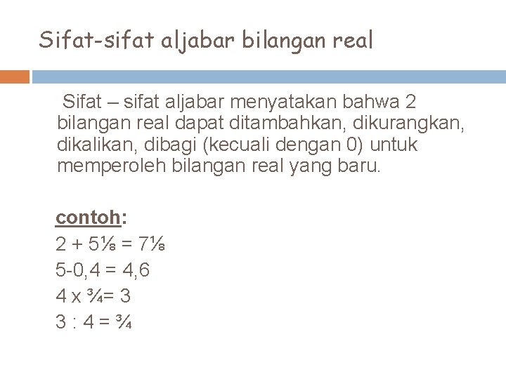 Sifat-sifat aljabar bilangan real Sifat – sifat aljabar menyatakan bahwa 2 bilangan real dapat