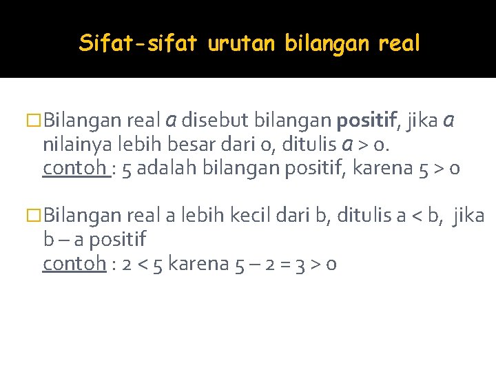 Sifat-sifat urutan bilangan real �Bilangan real a disebut bilangan positif, jika a nilainya lebih