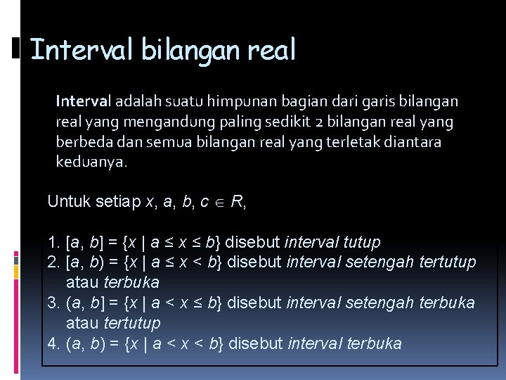 Interval bilangan real Interval adalah suatu himpunan bagian dari garis bilangan real yang mengandung