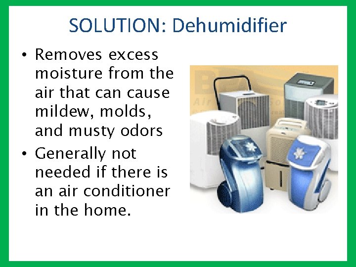 SOLUTION: Dehumidifier • Removes excess moisture from the air that can cause mildew, molds,