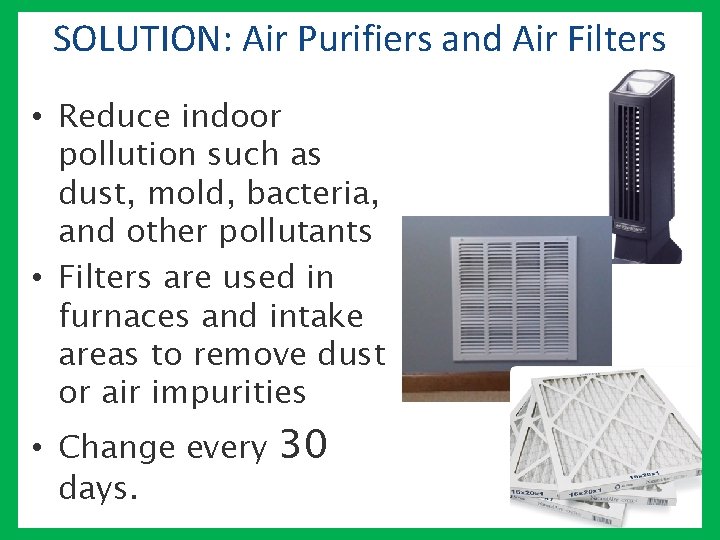 SOLUTION: Air Purifiers and Air Filters • Reduce indoor pollution such as dust, mold,