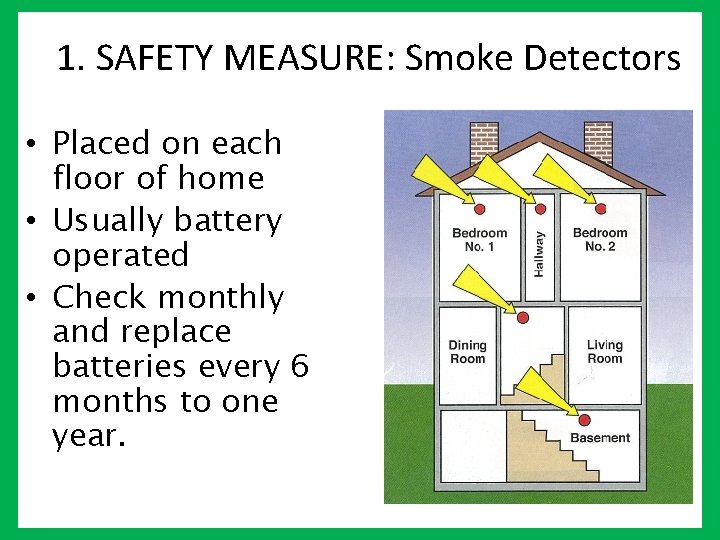 1. SAFETY MEASURE: Smoke Detectors • Placed on each floor of home • Usually