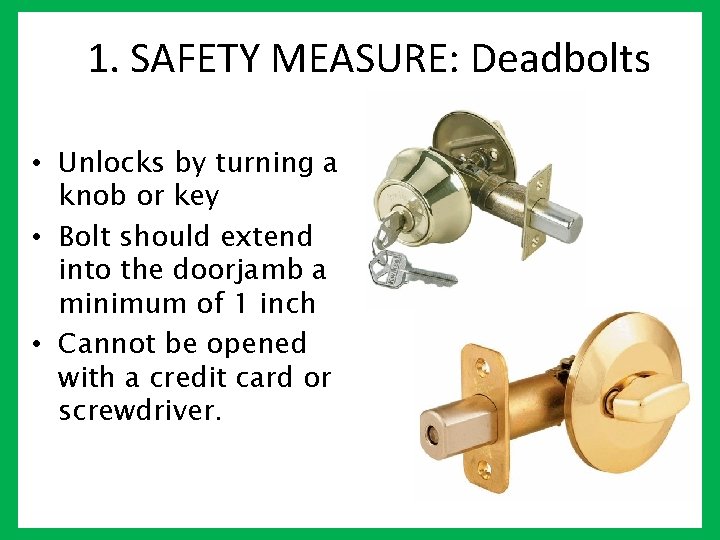 1. SAFETY MEASURE: Deadbolts • Unlocks by turning a knob or key • Bolt
