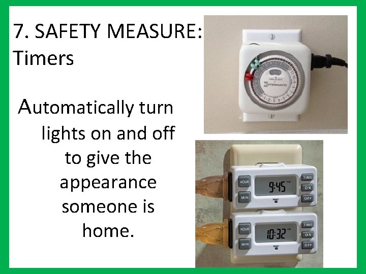 7. SAFETY MEASURE: Timers Automatically turn lights on and off to give the appearance