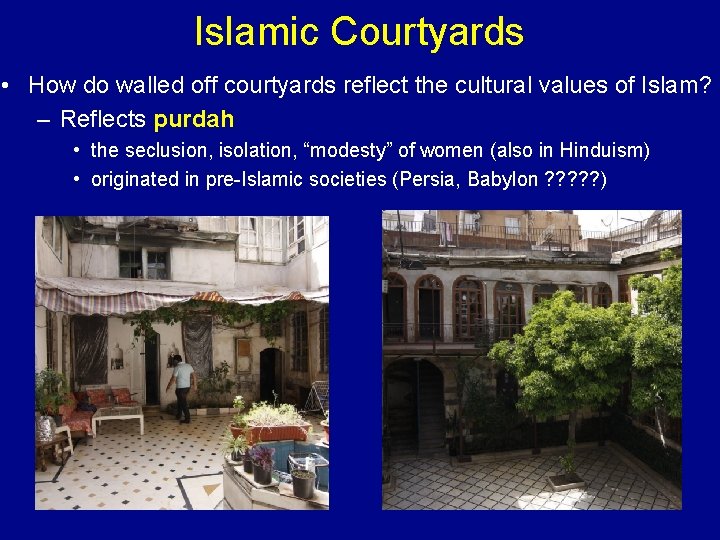 Islamic Courtyards • How do walled off courtyards reflect the cultural values of Islam?