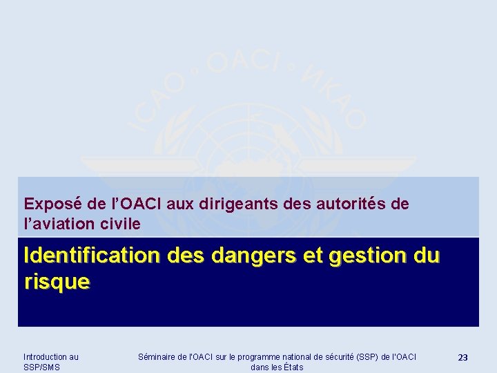Exposé de l’OACI aux dirigeants des autorités de l’aviation civile Identification des dangers et