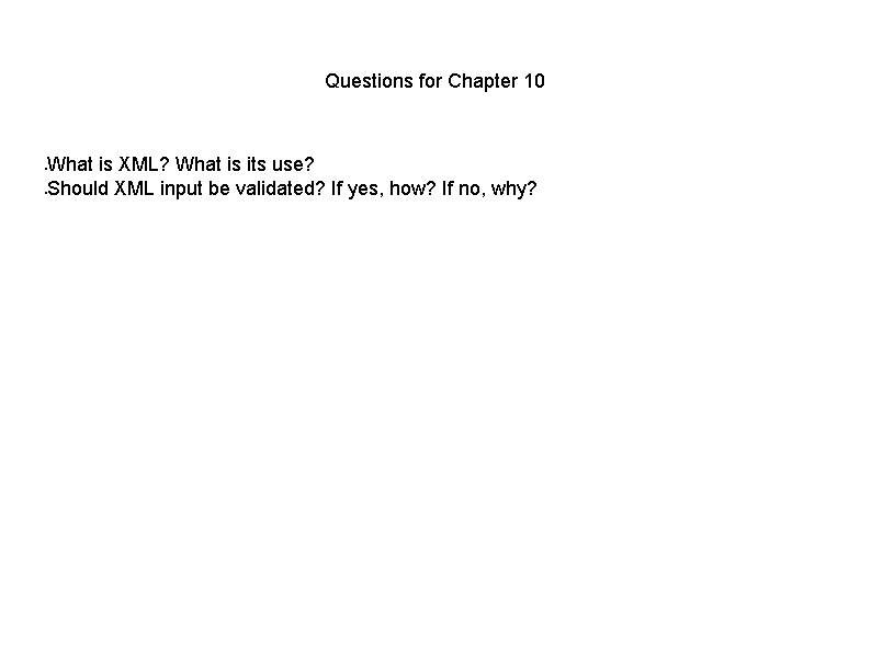 Questions for Chapter 10 What is XML? What is its use? Should XML input