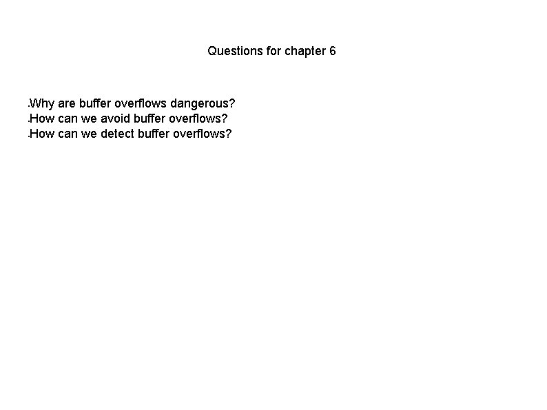 Questions for chapter 6 Why are buffer overflows dangerous? How can we avoid buffer