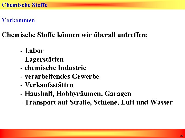 Chemische Stoffe Vorkommen Chemische Stoffe können wir überall antreffen: - Labor - Lagerstätten -