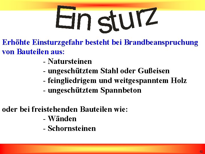 Erhöhte Einsturzgefahr besteht bei Brandbeanspruchung von Bauteilen aus: - Natursteinen - ungeschütztem Stahl oder