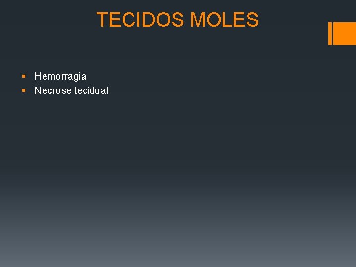 TECIDOS MOLES § Hemorragia § Necrose tecidual 