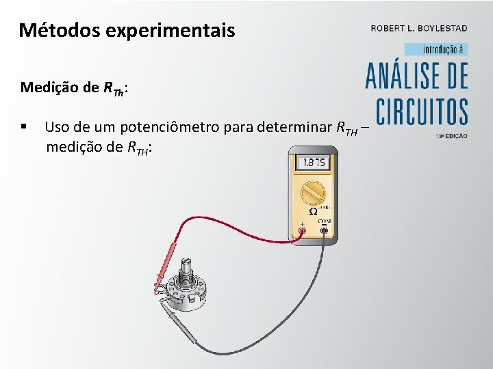 Métodos experimentais Medição de RTh: § Uso de um potenciômetro para determinar RTH –