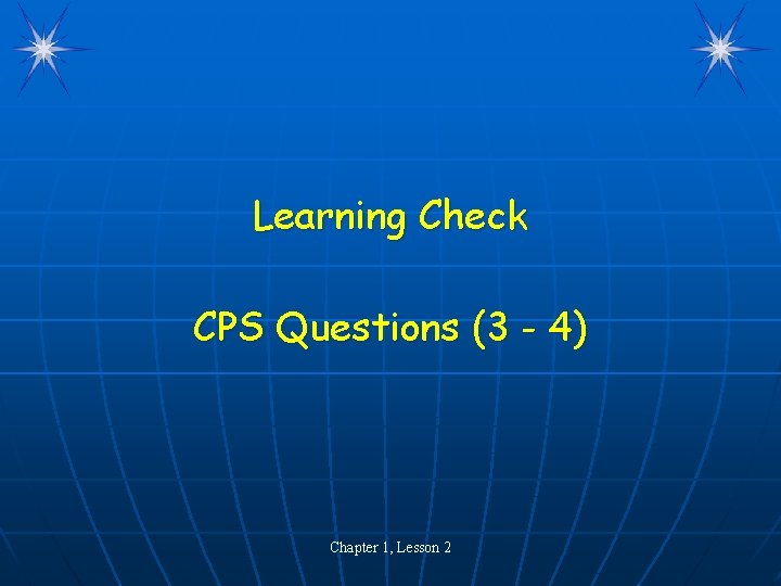 Learning Check CPS Questions (3 - 4) Chapter 1, Lesson 2 