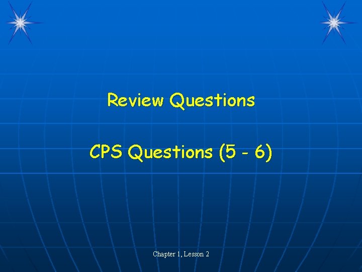 Review Questions CPS Questions (5 - 6) Chapter 1, Lesson 2 