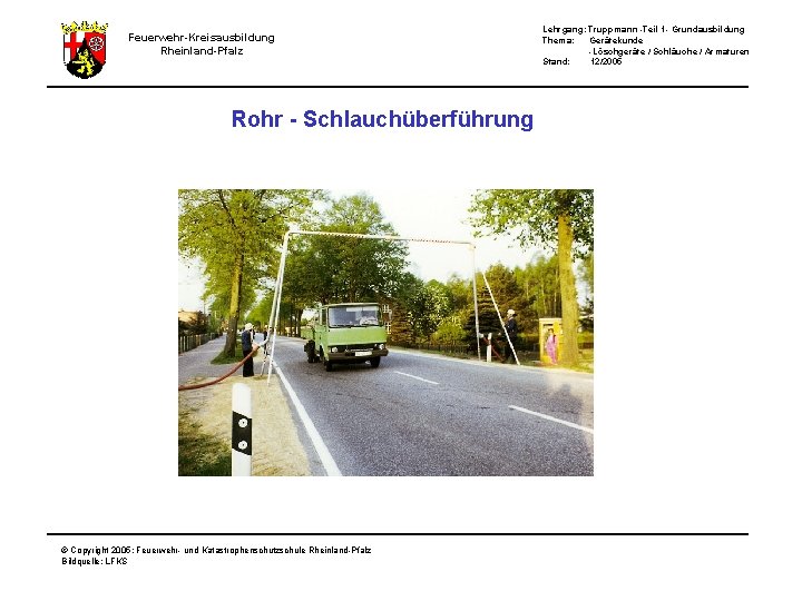 Lehrgang: Truppmann -Teil 1 - Grundausbildung Thema: Gerätekunde -Löschgeräte / Schläuche / Armaturen Stand: Lehrgang: Truppmann -Teil 1 - Grundausbildung Thema: Gerätekunde -Löschgeräte / Schläuche / Armaturen Stand: