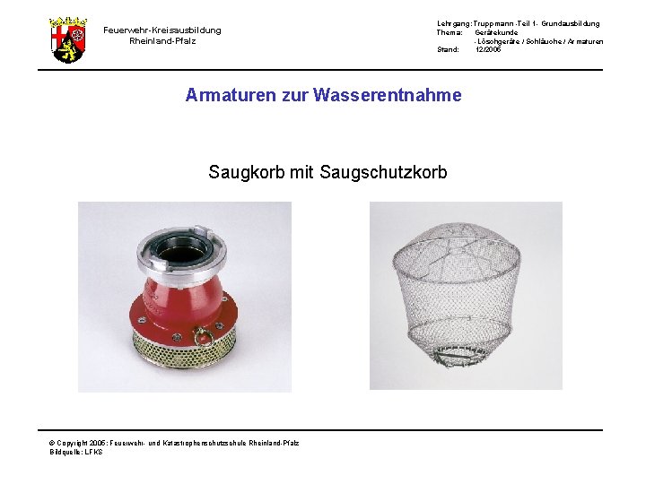 Feuerwehr-Kreisausbildung Rheinland-Pfalz Lehrgang: Truppmann -Teil 1 - Grundausbildung Thema: Gerätekunde -Löschgeräte / Schläuche / Feuerwehr-Kreisausbildung Rheinland-Pfalz Lehrgang: Truppmann -Teil 1 - Grundausbildung Thema: Gerätekunde -Löschgeräte / Schläuche /