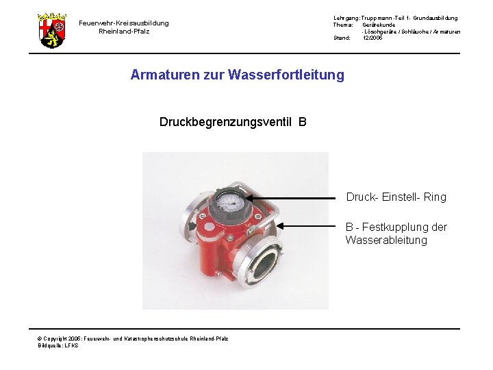 Lehrgang: Truppmann -Teil 1 - Grundausbildung Thema: Gerätekunde -Löschgeräte / Schläuche / Armaturen Stand: