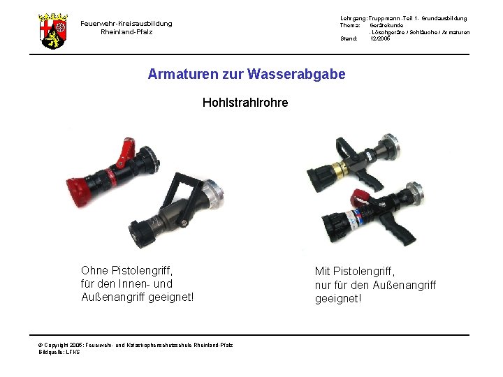 Lehrgang: Truppmann -Teil 1 - Grundausbildung Thema: Gerätekunde -Löschgeräte / Schläuche / Armaturen Stand: Lehrgang: Truppmann -Teil 1 - Grundausbildung Thema: Gerätekunde -Löschgeräte / Schläuche / Armaturen Stand:
