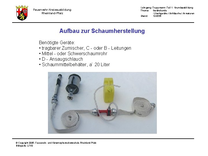 Lehrgang: Truppmann -Teil 1 - Grundausbildung Thema: Gerätekunde -Löschgeräte / Schläuche / Armaturen Stand: