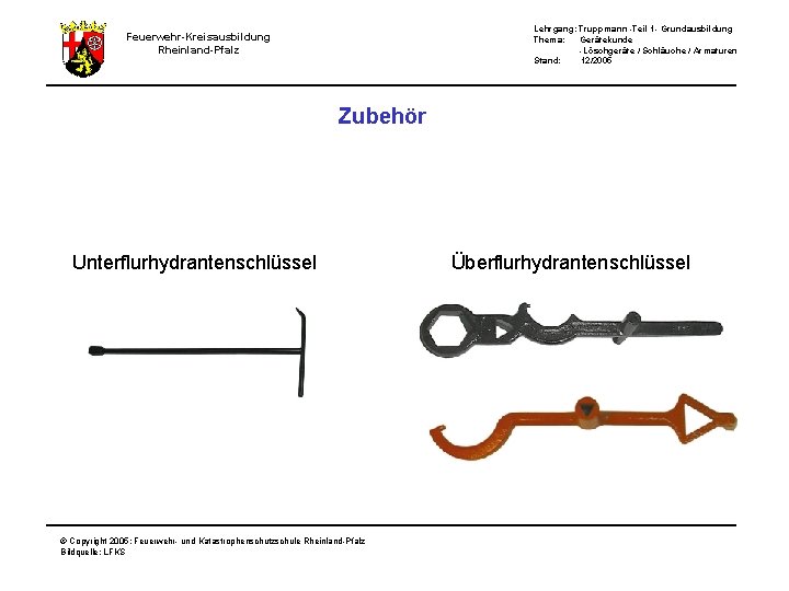 Lehrgang: Truppmann -Teil 1 - Grundausbildung Thema: Gerätekunde -Löschgeräte / Schläuche / Armaturen Stand: Lehrgang: Truppmann -Teil 1 - Grundausbildung Thema: Gerätekunde -Löschgeräte / Schläuche / Armaturen Stand: