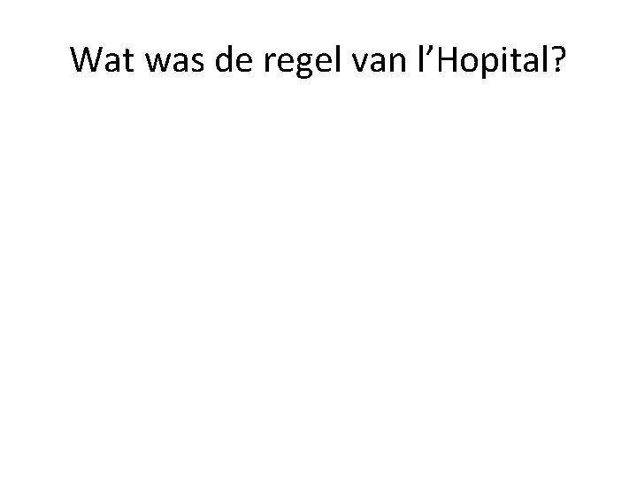 Wat was de regel van l’Hopital? 