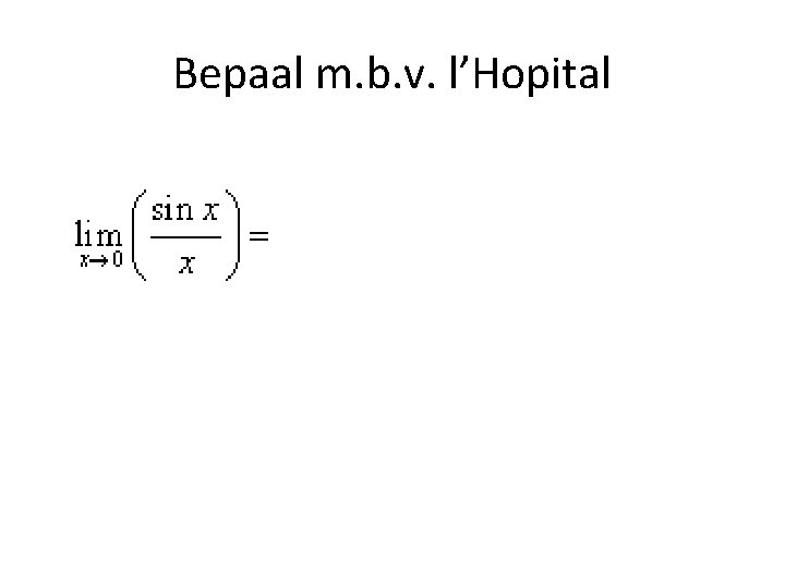 Bepaal m. b. v. l’Hopital 